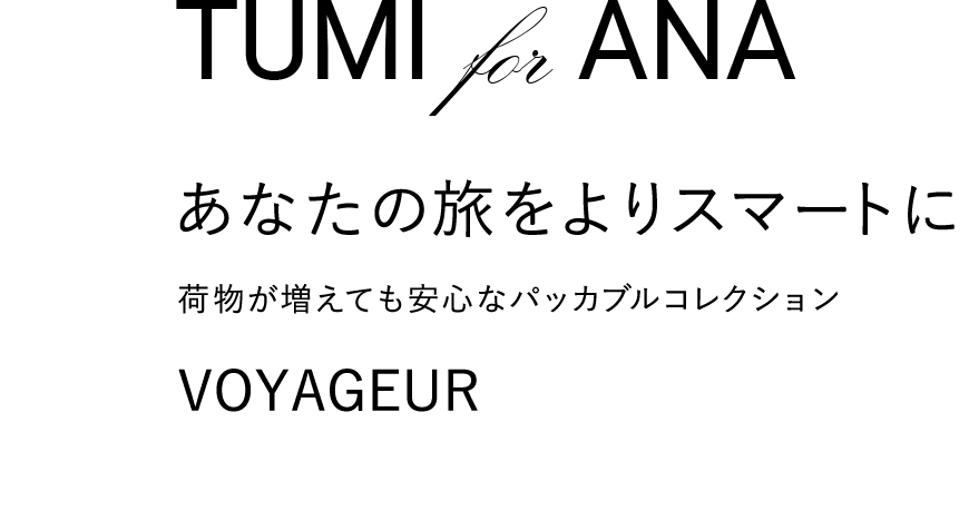 TUMI for ANA あなたの旅をよりスマートに 荷物が増えても安心なパッカブルコレクション VOYAGEUR