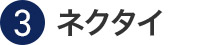 ③ネクタイ