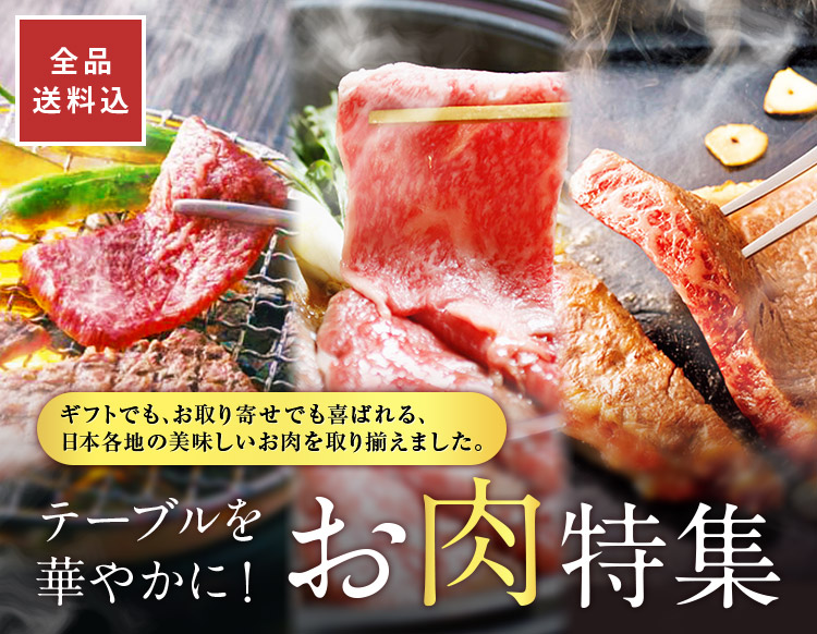 全品送料込 ギフトでも、お取り寄せでも喜ばれる、日本各地の美味しいお肉を取り揃えました。 テーブルを華やかに！お肉特集
