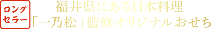 ロングセラー 福井県にある日本料理 「一乃松」監修オリジナルおせち