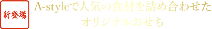 新登場 A-styleで人気の食材を詰め合わせた　オリジナルおせち