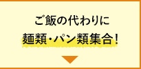 ご飯の代わりに麺類・パン類集合！