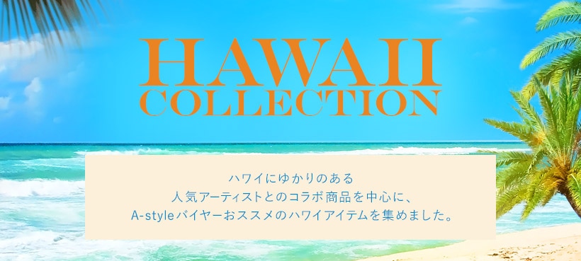 HAWAII COLLECTION ハワイにゆかりのある人気アーティストとのコラボ商品を中心に、A-styleバイヤーおススメのハワイアイテムを集めました。