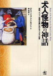 犬人怪物の神話　西欧、インド、中国文化圏におけるドッグマン伝承