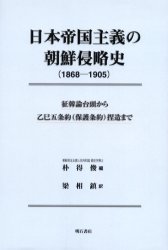 日本帝国主義の朝鮮侵略史　１８６８－１９０５　征韓論台頭から乙巳五条約（保護条約）捏造まで