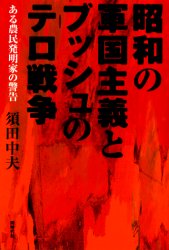昭和の軍国主義とブッシュのテロ戦争　ある農民発明家の警告