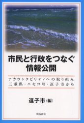 市民と行政をつなぐ情報公開　アカウンタビリティへの取り組み　三重県・ニセコ町・逗子市から