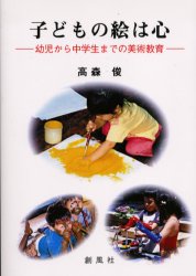 子どもの絵は心　幼児から中学生までの美術教育