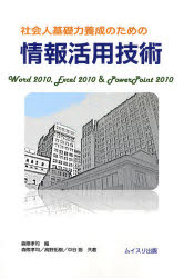 社会人基礎力養成のための情報活用技術　Ｗｏｒｄ　２０１０，Ｅｘｃｅｌ　２０１０　＆　ＰｏｗｅｒＰｏｉｎｔ　２０１０