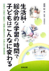 生活科・総合的な学習の時間で子どもはこんなに変わる　「思考力・判断力・表現力」「問題に適応する力」が身に付く教育実践