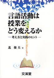 言語活動は授業をどう変えるか　考え方と実践のヒント