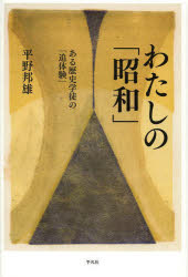 わたしの「昭和」　ある歴史学徒の「追体験」