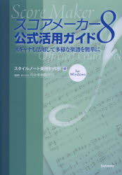 スコアメーカー８公式活用ガイド　スキャナも活用して多様な楽譜を簡単に　ｆｏｒ　Ｗｉｎｄｏｗｓ