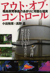 アウト・オブ・コントロール　福島原発事故のあまりに苛酷な現実