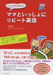 しゃべりはじめたらママといっしょにリピート英語　朝起きてから夜寝るまですぐに役立つ表現が自然と身につくフレーズ４００