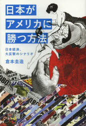 日本がアメリカに勝つ方法　日本経済、大反撃のシナリオ