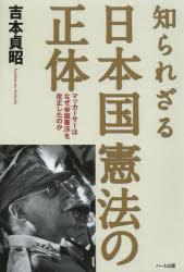 知られざる日本国憲法の正体　マッカーサーはなぜ「帝国憲法」を改正したのか