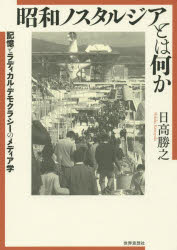 昭和ノスタルジアとは何か　記憶とラディカル・デモクラシーのメディア学