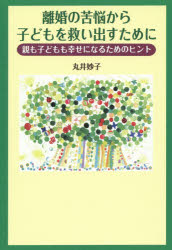 離婚の苦悩から子どもを救い出すために　親も子どもも幸せになるためのヒント