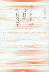 「子どもの自殺」の社会学　「いじめ自殺」はどう語られてきたのか