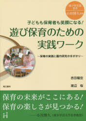 子どもも保育者も笑顔になる！遊び保育のための実践ワーク　保育の実践と園内研究の手がかり