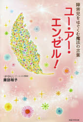ユー・アー・エンゼル！　障害児をはぐくむ魔法の言葉