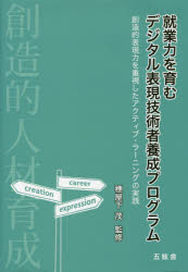 就業力を育むデジタル表現技術者養成プログラム　創造的表現力を重視したアクティブ・ラーニングの実践