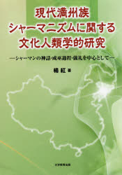 現代満州族シャーマニズムに関する文化人類学的研究　シャーマンの神話・成巫過程・儀礼を中心として