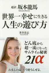 超訳坂本龍馬世界一幸せに生きる人生の遊び方　どん底から超一流になったサムライの秘密２１α