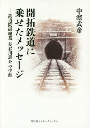開拓鉄道に乗せたメッセージ　鉄道院副総裁長谷川謹介の生涯