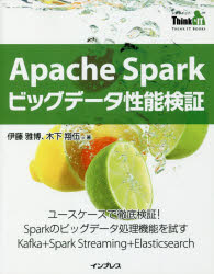 Ａｐａｃｈｅ　Ｓｐａｒｋビッグデータ性能検証　ユースケースで徹底検証！Ｓｐａｒｋのビッグデータ処理機能を試すＫａｆｋａ＋Ｓｐａｒｋ　Ｓｔｒｅａｍｉｎｇ＋Ｅｌａｓｔｉｃｓｅａｒｃｈ