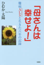 母さんは幸せよ！　難病ＡＬＳと生きた六年の記録