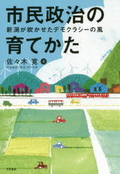 市民政治の育てかた　新潟が吹かせたデモクラシーの風