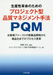 生産性革命のためのプロジェクト型品質マネジメント手法ＰＱＭ　お客様ファーストの新製品開発から商品化までのプロセス変革