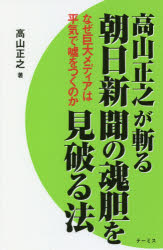 高山正之が斬る朝日新聞の魂胆を見破る法　なぜ巨大メディアは平気で嘘をつくのか