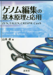 ゲノム編集の基本原理と応用　ＺＦＮ，ＴＡＬＥＮ，ＣＲＩＳＰＲ－Ｃａｓ９