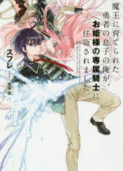 魔王に育てられた勇者の息子の俺が、お姫様の専属騎士に任命されました。