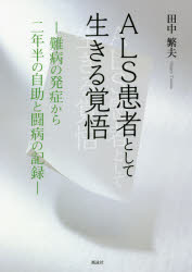 ＡＬＳ患者として生きる覚悟　難病の発症から二年半の自助と闘病の記録