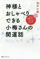 神様とおしゃべりできる小梅さんの開運話　人生が好転していく「しくみ」のすべて