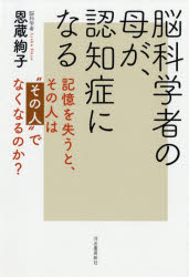 脳科学者の母が、認知症になる　記憶を失うと、その人は“その人”でなくなるのか？