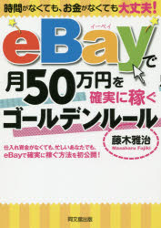 ｅＢａｙで月５０万円を確実に稼ぐゴールデンルール　時間がなくても、お金がなくても大丈夫！