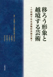 移ろう形象と越境する芸術　小林頼子先生退職記念論文集