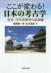 ここが変わる！日本の考古学　先史・古代史研究の最前線