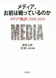 メディア、お前は戦っているのか　メディア批評２００８－２０１８