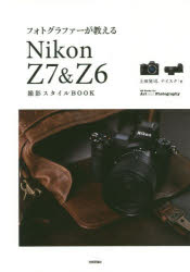 フォトグラファーが教えるＮｉｋｏｎ　Ｚ７＆Ｚ６撮影スタイルＢＯＯＫ