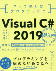作って楽しむプログラミングＶｉｓｕａｌ　Ｃ＃　２０１９超入門　無償のＶｉｓｕａｌ　Ｓｔｕｄｉｏ　Ｃｏｍｍｕｎｉｔｙで学ぶはじめてのデスクトップアプリ作成
