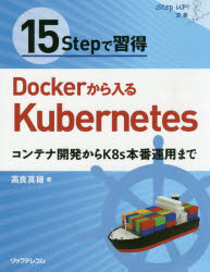 １５Ｓｔｅｐで習得Ｄｏｃｋｅｒから入るＫｕｂｅｒｎｅｔｅｓ　コンテナ開発からＫ８ｓ本番運用まで