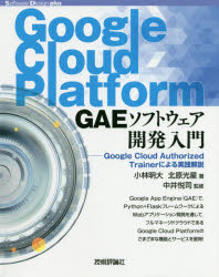 Ｇｏｏｇｌｅ　Ｃｌｏｕｄ　Ｐｌａｔｆｏｒｍ　ＧＡＥソフトウェア開発入門　Ｇｏｏｇｌｅ　Ｃｌｏｕｄ　Ａｕｔｈｏｒｉｚｅｄ　Ｔｒａｉｎｅｒによる実践解説