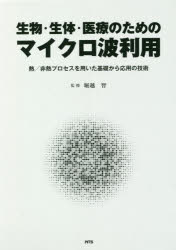 生物・生体・医療のためのマイクロ波利用　熱／非熱プロセスを用いた基礎から応用の技術
