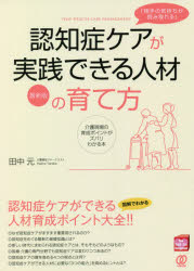 「相手の気持ちが読み取れる」認知症ケアが実践できる人材の育て方　最新版　介護現場の育成ポイントがズバリわかる本